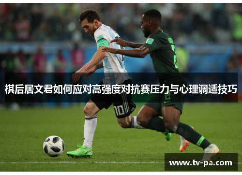 棋后居文君如何应对高强度对抗赛压力与心理调适技巧