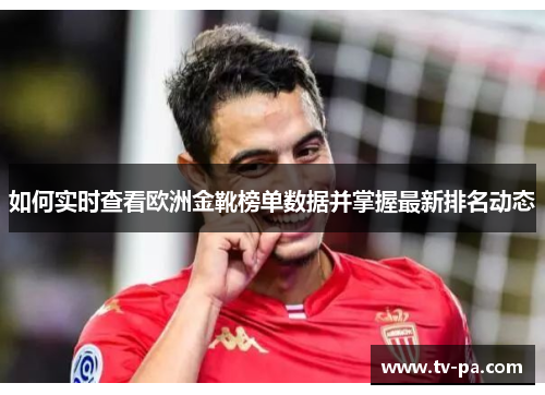 如何实时查看欧洲金靴榜单数据并掌握最新排名动态