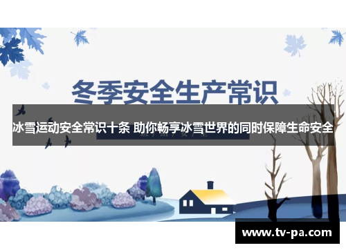 冰雪运动安全常识十条 助你畅享冰雪世界的同时保障生命安全
