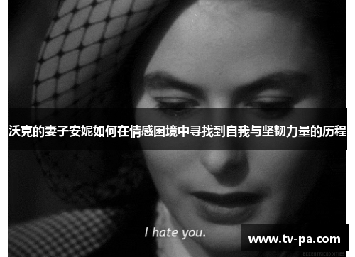 沃克的妻子安妮如何在情感困境中寻找到自我与坚韧力量的历程