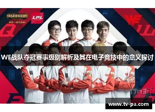 WE战队夺冠赛事级别解析及其在电子竞技中的意义探讨