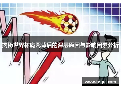 揭秘世界杯魔咒背后的深层原因与影响因素分析
