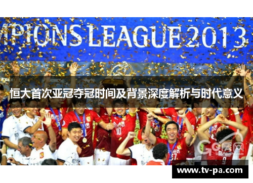 恒大首次亚冠夺冠时间及背景深度解析与时代意义