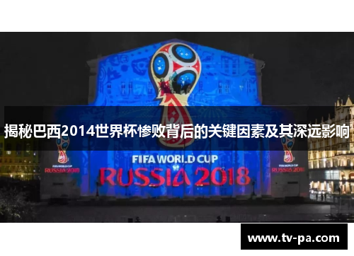 揭秘巴西2014世界杯惨败背后的关键因素及其深远影响