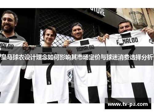 皇马球衣设计理念如何影响其市场定价与球迷消费选择分析