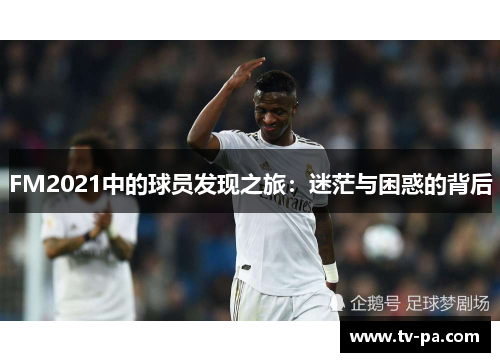FM2021中的球员发现之旅：迷茫与困惑的背后