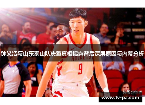 钟义浩与山东泰山队决裂真相揭露背后深层原因与内幕分析