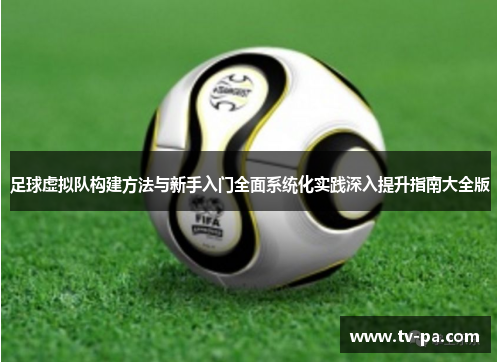 足球虚拟队构建方法与新手入门全面系统化实践深入提升指南大全版